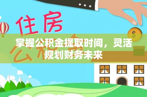 让胡路掌握公积金提取时间，灵活规划财务未来