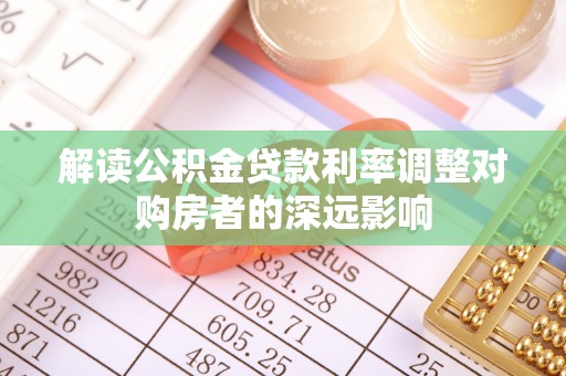 让胡路解读公积金贷款利率调整对购房者的深远影响