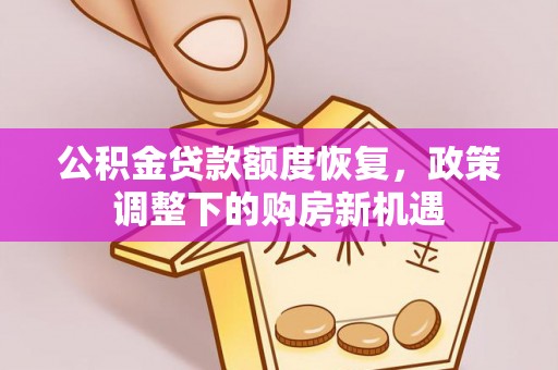 让胡路公积金贷款额度恢复，政策调整下的购房新机遇
