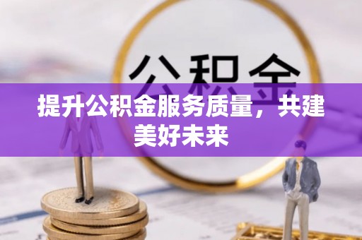 让胡路提升公积金服务质量，共建美好未来
