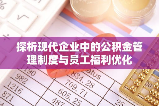 让胡路探析现代企业中的公积金管理制度与员工福利优化