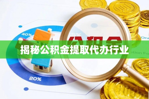 让胡路揭秘公积金提取代办行业