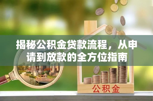 让胡路揭秘公积金贷款流程，从申请到放款的全方位指南