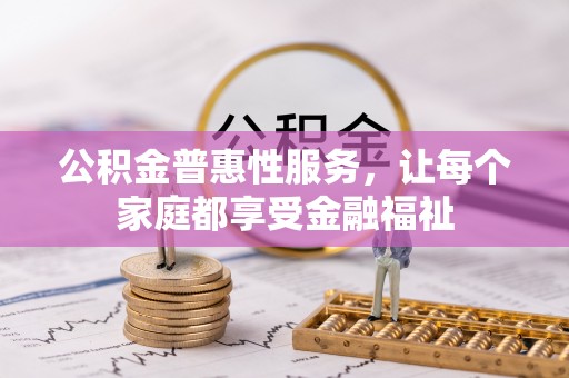 让胡路公积金普惠性服务，让每个家庭都享受金融福祉