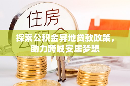 让胡路探索公积金异地贷款政策，助力跨城安居梦想