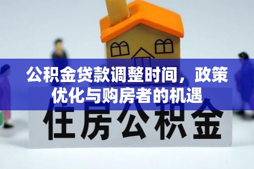 让胡路公积金贷款调整时间，政策优化与购房者的机遇