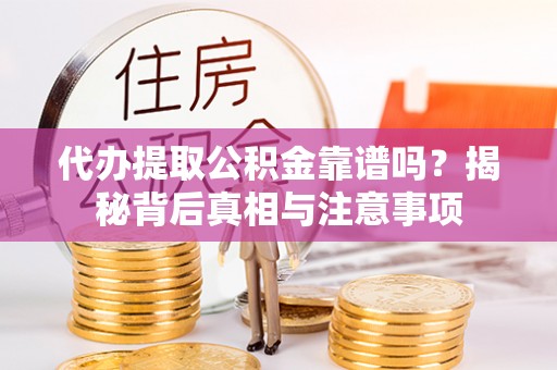 让胡路代办提取公积金靠谱吗？揭秘背后真相与注意事项