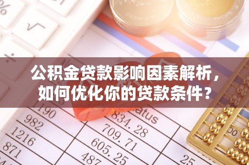 让胡路公积金贷款影响因素解析，如何优化你的贷款条件？