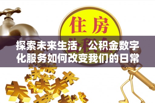 让胡路探索未来生活，公积金数字化服务如何改变我们的日常