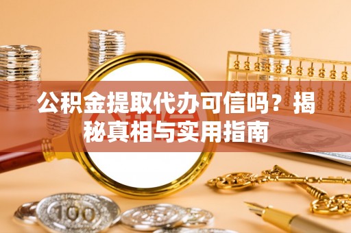让胡路公积金提取代办可信吗？揭秘真相与实用指南