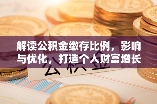 让胡路解读公积金缴存比例，影响与优化，打造个人财富增长新引擎