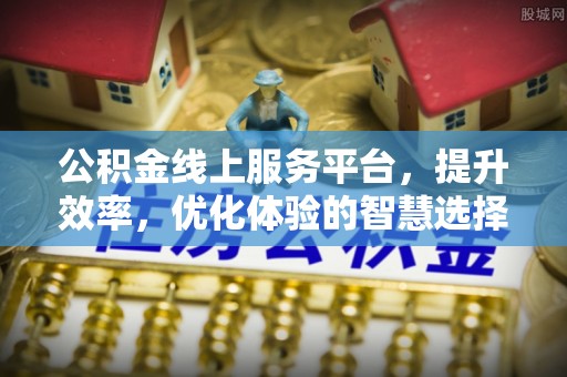 让胡路公积金线上服务平台，提升效率，优化体验的智慧选择