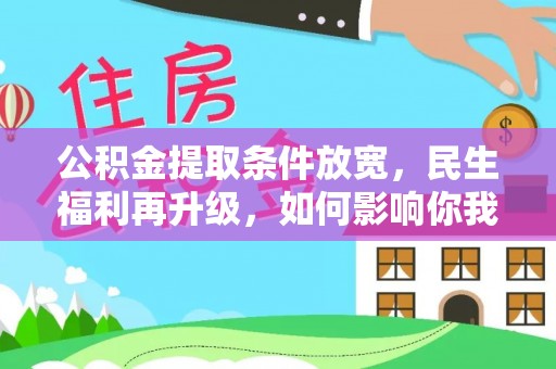 让胡路公积金提取条件放宽，民生福利再升级，如何影响你我生活？