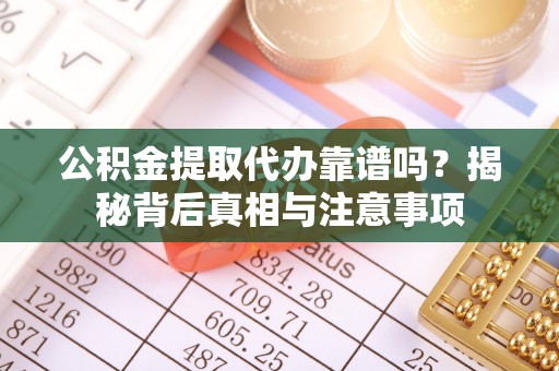 让胡路公积金提取代办靠谱吗？揭秘背后真相与注意事项