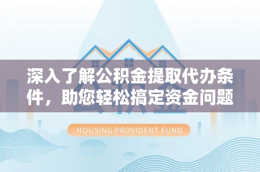 让胡路深入了解公积金提取代办条件，助您轻松搞定资金问题