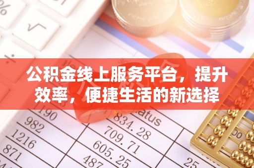 让胡路公积金线上服务平台，提升效率，便捷生活的新选择