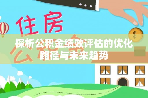 让胡路探析公积金绩效评估的优化路径与未来趋势