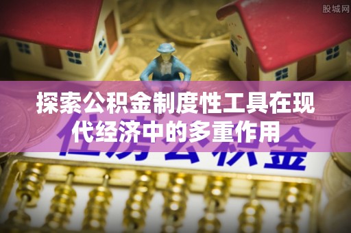 让胡路探索公积金制度性工具在现代经济中的多重作用
