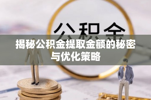 让胡路揭秘公积金提取金额的秘密与优化策略