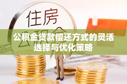 让胡路公积金贷款偿还方式的灵活选择与优化策略