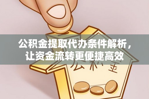 让胡路公积金提取代办条件解析，让资金流转更便捷高效