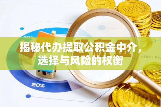 让胡路揭秘代办提取公积金中介，选择与风险的权衡