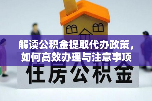 让胡路解读公积金提取代办政策，如何高效办理与注意事项