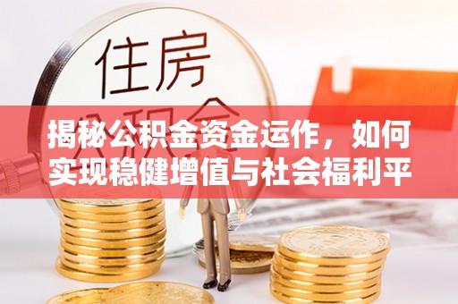 让胡路揭秘公积金资金运作，如何实现稳健增值与社会福利平衡