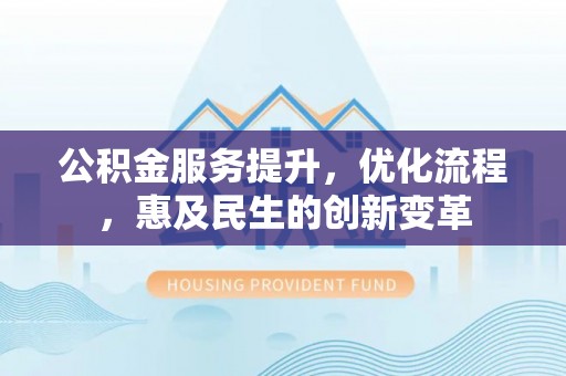 让胡路公积金服务提升，优化流程，惠及民生的创新变革