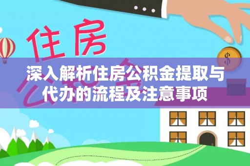 让胡路深入解析住房公积金提取与代办的流程及注意事项
