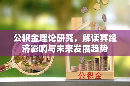 让胡路公积金理论研究，解读其经济影响与未来发展趋势