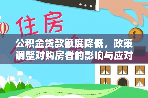 让胡路公积金贷款额度降低，政策调整对购房者的影响与应对策略