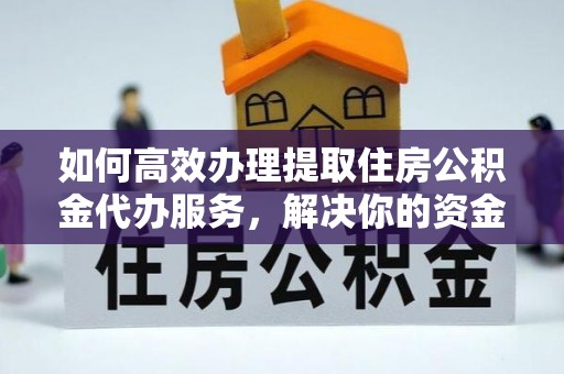 让胡路如何高效办理提取住房公积金代办服务，解决你的资金需求