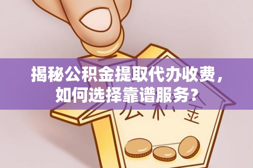 让胡路揭秘公积金提取代办收费，如何选择靠谱服务？