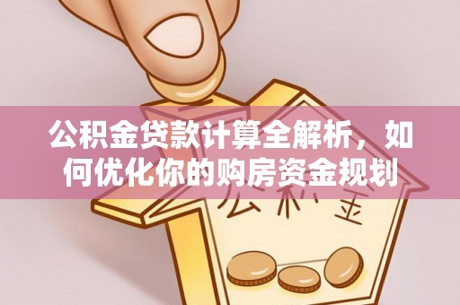 让胡路公积金贷款计算全解析，如何优化你的购房资金规划