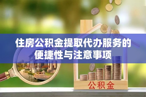 让胡路住房公积金提取代办服务的便捷性与注意事项