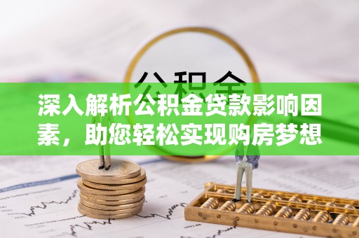 让胡路深入解析公积金贷款影响因素，助您轻松实现购房梦想