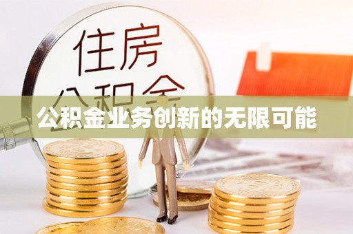 让胡路公积金业务创新的无限可能