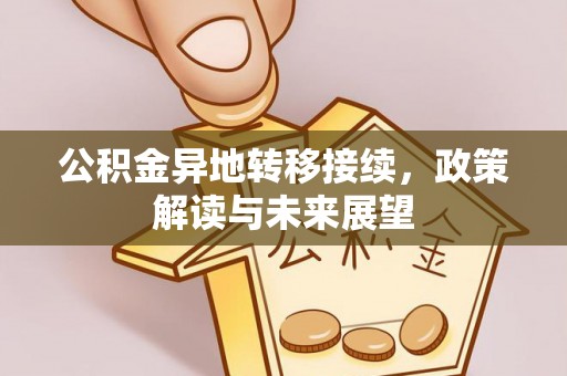 让胡路公积金异地转移接续，政策解读与未来展望