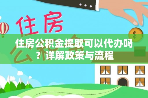 让胡路住房公积金提取可以代办吗？详解政策与流程