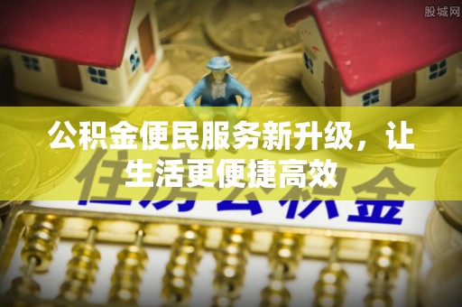 让胡路公积金便民服务新升级，让生活更便捷高效