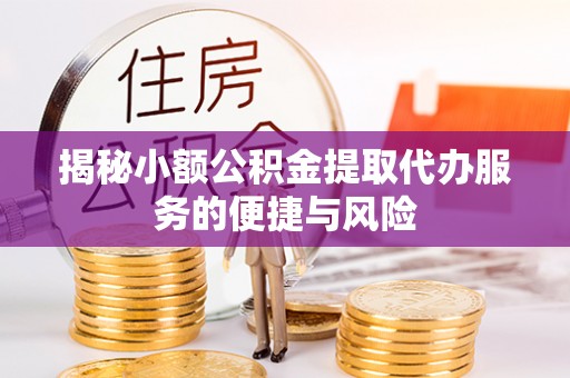 让胡路揭秘小额公积金提取代办服务的便捷与风险