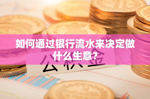 让胡路如何通过银行流水来决定做什么生意？