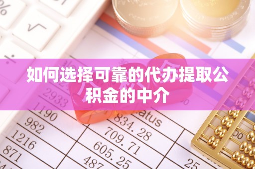 让胡路如何选择可靠的代办提取公积金的中介