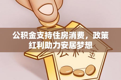 让胡路公积金支持住房消费，政策红利助力安居梦想