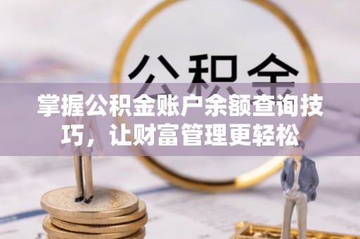 让胡路掌握公积金账户余额查询技巧，让财富管理更轻松