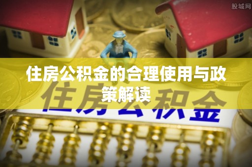 让胡路住房公积金的合理使用与政策解读