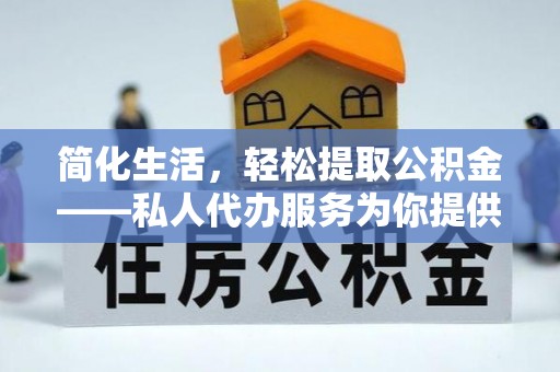 让胡路简化生活，轻松提取公积金——私人代办服务为你提供便利