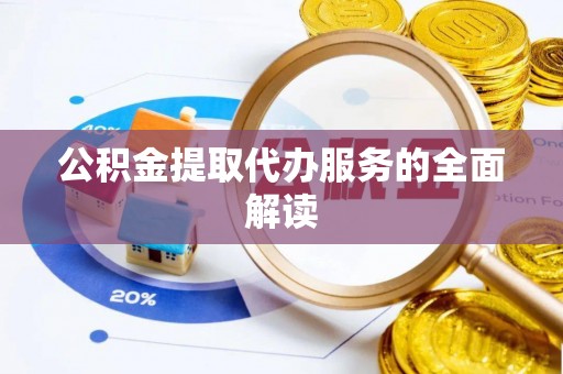 让胡路公积金提取代办服务的全面解读