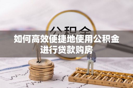 让胡路如何高效便捷地使用公积金进行贷款购房